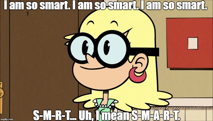 Leni's so smart. | I am so smart. I am so smart. I am so smart. S-M-R-T... Uh, I mean S-M-A-R-T. | image tagged in the simpsons,the loud house | made w/ Imgflip meme maker