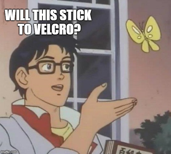 Is This A Pigeon Meme | WILL THIS STICK TO VELCRO? | image tagged in memes,is this a pigeon | made w/ Imgflip meme maker