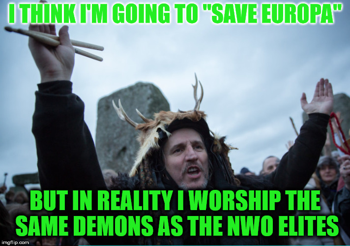 Pagans | I THINK I'M GOING TO "SAVE EUROPA"; BUT IN REALITY I WORSHIP THE SAME DEMONS AS THE NWO ELITES | image tagged in pagans,nwo,europa,politics | made w/ Imgflip meme maker
