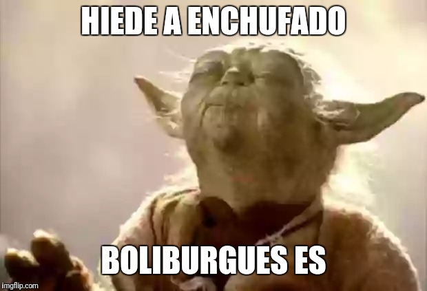 yoda smell | HIEDE A ENCHUFADO; BOLIBURGUES ES | image tagged in yoda smell | made w/ Imgflip meme maker