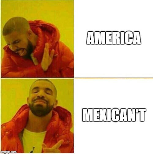 or canadon't | AMERICA; MEXICAN'T | image tagged in drake hotline approves,ssby,memes,funny | made w/ Imgflip meme maker