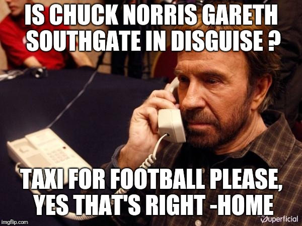 Chuck Norris Phone Meme | IS CHUCK NORRIS GARETH SOUTHGATE IN DISGUISE ? TAXI FOR FOOTBALL PLEASE, YES THAT'S RIGHT -HOME | image tagged in memes,chuck norris phone,chuck norris | made w/ Imgflip meme maker