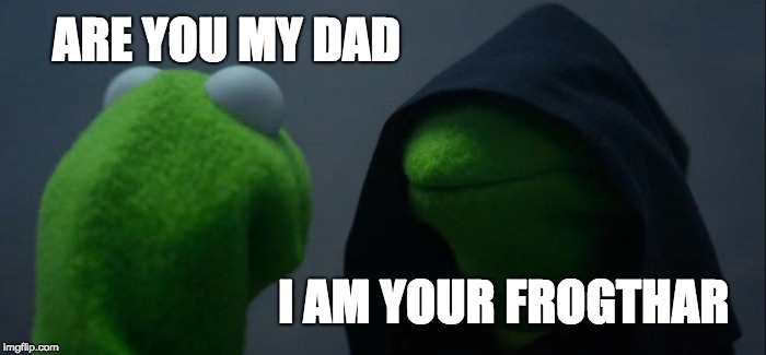 Evil Kermit | ARE YOU MY DAD; I AM YOUR FROGTHAR | image tagged in memes,evil kermit | made w/ Imgflip meme maker