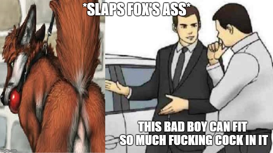 *SLAPS FOX'S ASS*; THIS BAD BOY CAN FIT SO MUCH FUCKING COCK IN IT | image tagged in furry,gay,nsfw,fox | made w/ Imgflip meme maker