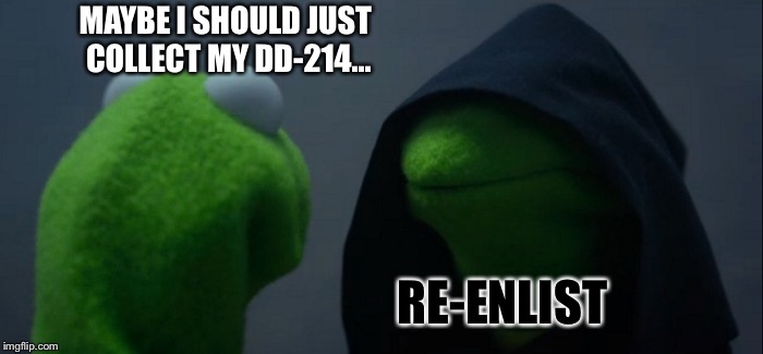 Evil Kermit Meme | MAYBE I SHOULD JUST COLLECT MY DD-214... RE-ENLIST | image tagged in memes,evil kermit | made w/ Imgflip meme maker