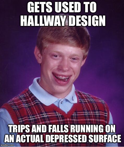 Bad Luck Brian Meme | GETS USED TO HALLWAY DESIGN TRIPS AND FALLS RUNNING ON AN ACTUAL DEPRESSED SURFACE | image tagged in memes,bad luck brian | made w/ Imgflip meme maker