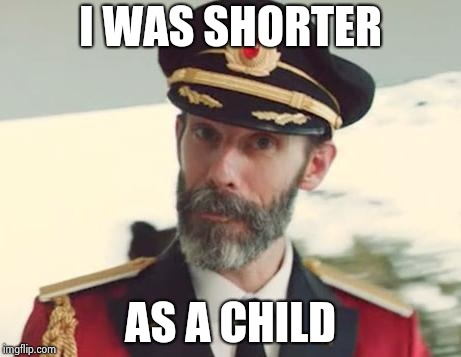Captain Obvious | I WAS SHORTER AS A CHILD | image tagged in captain obvious | made w/ Imgflip meme maker