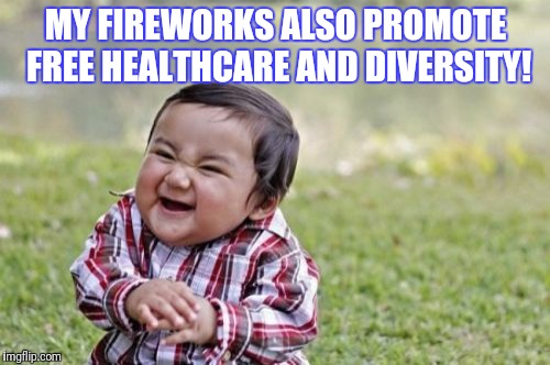 Evil Toddler Meme | MY FIREWORKS ALSO PROMOTE FREE HEALTHCARE AND DIVERSITY! | image tagged in memes,evil toddler | made w/ Imgflip meme maker