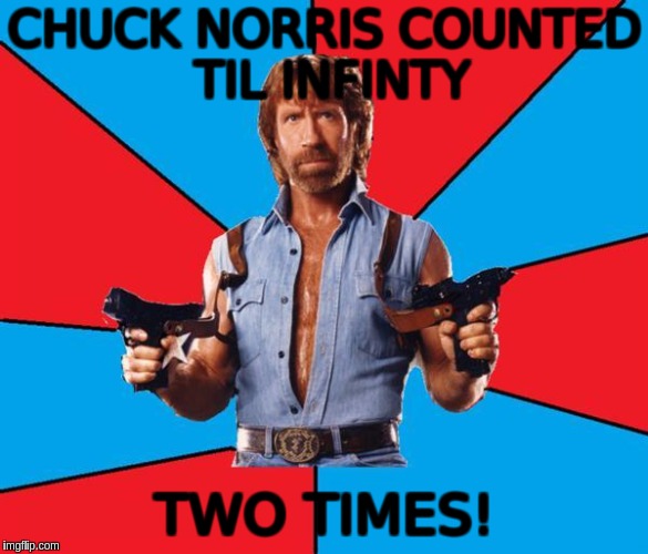 Chuck Norris With Guns Meme | CHUCK NORRIS COUNTED TIL INFINTY; TWO TIMES! | image tagged in memes,chuck norris with guns,chuck norris | made w/ Imgflip meme maker