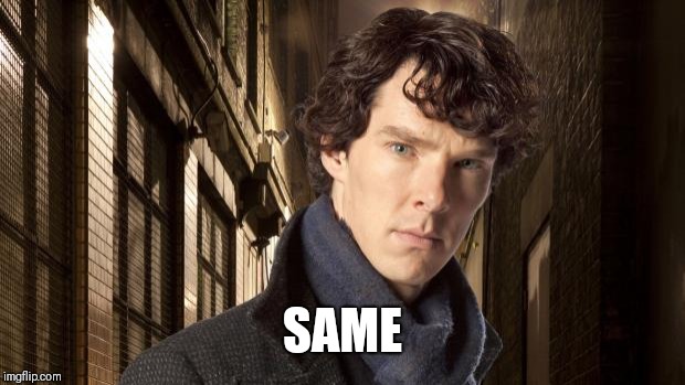 Sherlock holmes | SAME | image tagged in sherlock holmes | made w/ Imgflip meme maker
