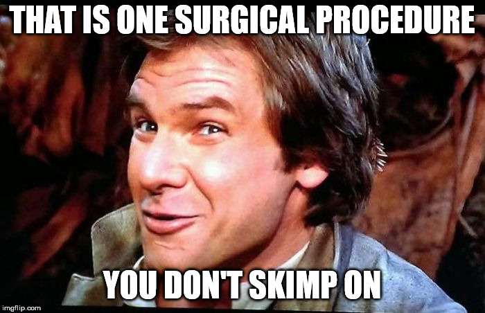 THAT IS ONE SURGICAL PROCEDURE YOU DON'T SKIMP ON | made w/ Imgflip meme maker