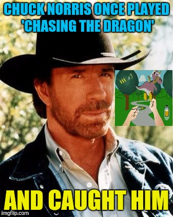 Chuck Norris | CHUCK NORRIS ONCE PLAYED 'CHASING THE DRAGON'; AND CAUGHT HIM | image tagged in memes,chuck norris,south park,chasing the dragon,video games | made w/ Imgflip meme maker
