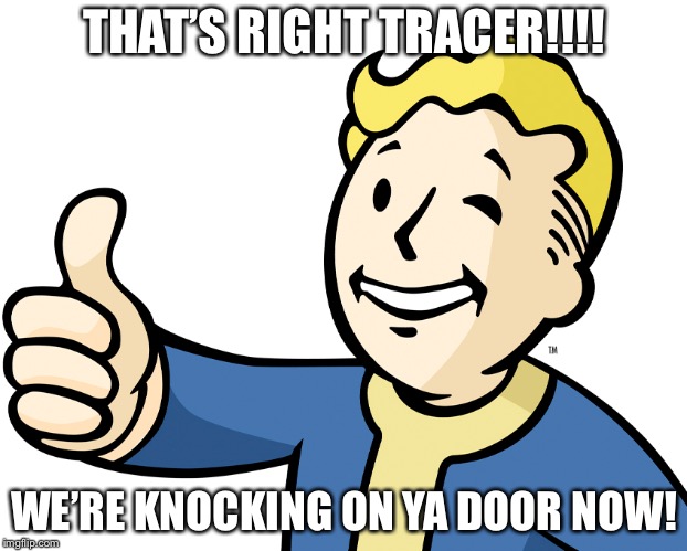 THAT’S RIGHT TRACER!!!! WE’RE KNOCKING ON YA DOOR NOW! | made w/ Imgflip meme maker