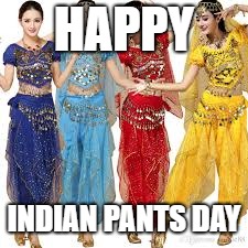 HAPPY INDIAN PANTS DAY | made w/ Imgflip meme maker
