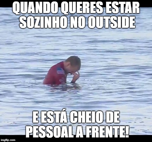 QUANDO QUERES ESTAR SOZINHO NO OUTSIDE; E ESTÁ CHEIO DE PESSOAL A FRENTE! | made w/ Imgflip meme maker