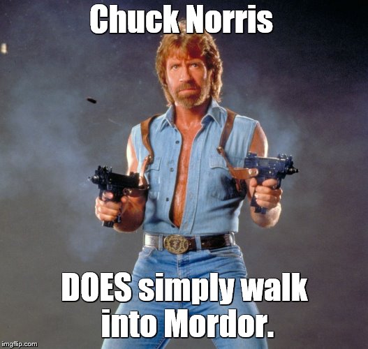 Chuck Norris Guns Meme | Chuck Norris DOES simply walk into Mordor. | image tagged in memes,chuck norris guns,chuck norris | made w/ Imgflip meme maker