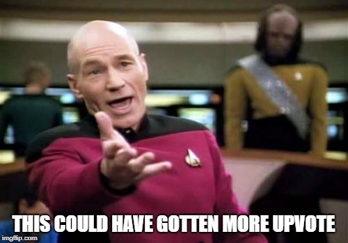 Picard Wtf Meme | THIS COULD HAVE GOTTEN MORE UPVOTE | image tagged in memes,picard wtf | made w/ Imgflip meme maker