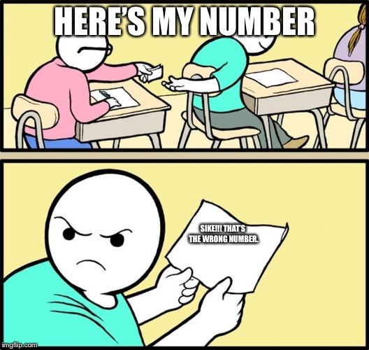 Note passing | HERE’S MY NUMBER; SIKE!!! THAT’S THE WRONG NUMBER. | image tagged in note passing | made w/ Imgflip meme maker