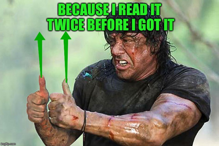 Two Thumbs Up Vote | BECAUSE I READ IT TWICE BEFORE I GOT IT | image tagged in two thumbs up vote | made w/ Imgflip meme maker