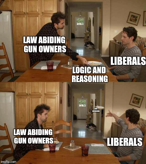 It's Always Sunny Mac And Cheese | LIBERALS; LAW ABIDING GUN OWNERS; LOGIC AND REASONING; LOGIC AND REASONING; LAW ABIDING GUN OWNERS; LIBERALS | image tagged in it's always sunny mac and cheese,scumbag | made w/ Imgflip meme maker