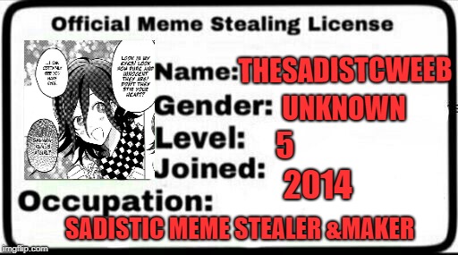 Meme Stealing License | THESADISTCWEEB; UNKNOWN; 5; 2014; SADISTIC MEME STEALER &MAKER | image tagged in meme stealing license | made w/ Imgflip meme maker