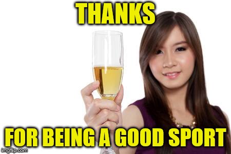 THANKS FOR BEING A GOOD SPORT | made w/ Imgflip meme maker