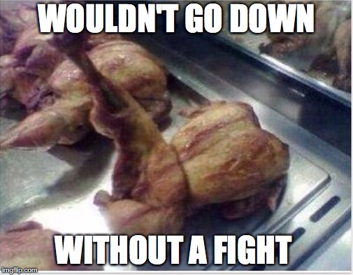 it's a tough one | WOULDN'T GO DOWN; WITHOUT A FIGHT | image tagged in memes,funny,funny memes,too funny,funny picture,food | made w/ Imgflip meme maker