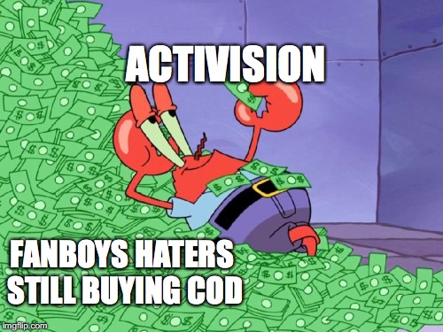mr krabs money | ACTIVISION; FANBOYS HATERS STILL BUYING COD | image tagged in mr krabs money | made w/ Imgflip meme maker