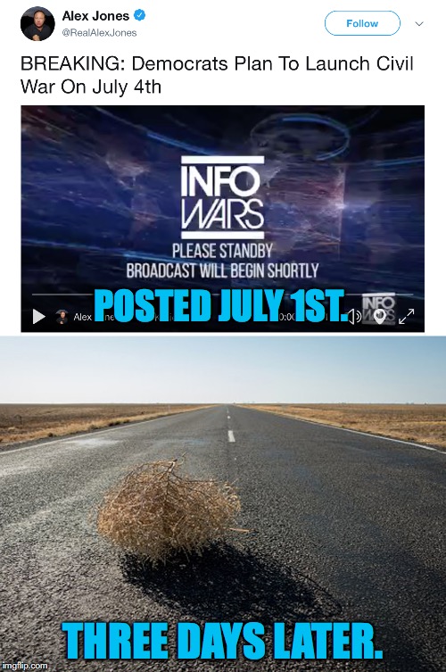 The Civil War That Never Was | POSTED JULY 1ST. THREE DAYS LATER. | image tagged in alex jones,civil war,4th of july,nothing burger,infowars | made w/ Imgflip meme maker