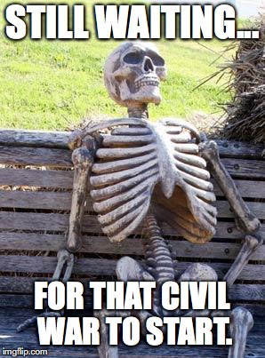 Waiting Skeleton Meme | STILL WAITING... FOR THAT CIVIL WAR TO START. | image tagged in memes,waiting skeleton | made w/ Imgflip meme maker