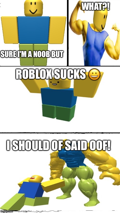 Oof! Story | WHAT?! SURE I'M A NOOB BUT; ROBLOX SUCKS 😀; I SHOULD OF SAID OOF! | image tagged in hey internet roblox noob,oof,roblox,roblox meme,roblox noob | made w/ Imgflip meme maker