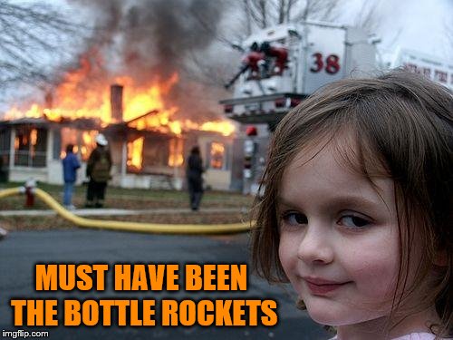 Disaster Girl Meme | MUST HAVE BEEN THE BOTTLE ROCKETS | image tagged in memes,disaster girl | made w/ Imgflip meme maker