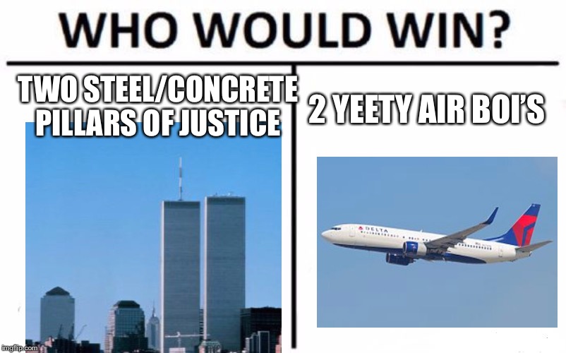 Who Would Win? | TWO STEEL/CONCRETE PILLARS OF JUSTICE; 2 YEETY AIR BOI’S | image tagged in memes,who would win | made w/ Imgflip meme maker