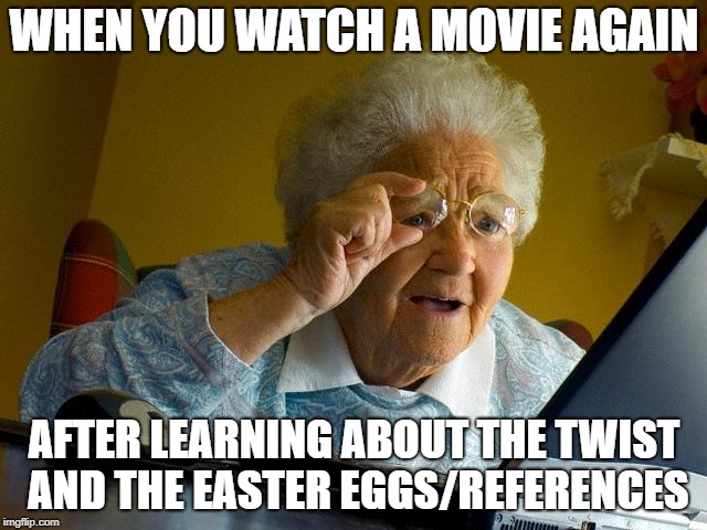 Grandma Finds The Internet | WHEN YOU WATCH A MOVIE AGAIN; AFTER LEARNING ABOUT THE TWIST AND THE EASTER EGGS/REFERENCES | image tagged in memes,grandma finds the internet | made w/ Imgflip meme maker