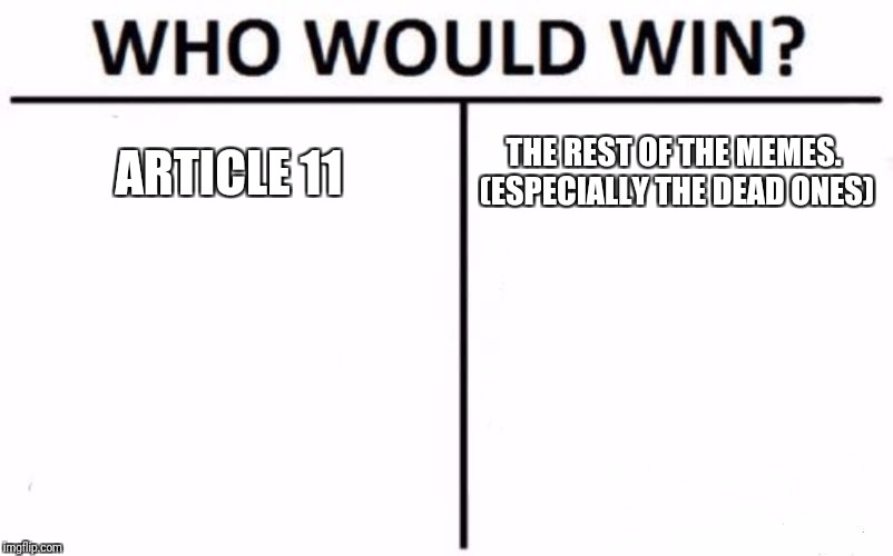 Who Would Win? | ARTICLE 11; THE REST OF THE MEMES. (ESPECIALLY THE DEAD ONES) | image tagged in memes,who would win | made w/ Imgflip meme maker