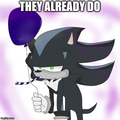 Bored Mephiles | THEY ALREADY DO | image tagged in bored mephiles | made w/ Imgflip meme maker