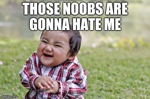 Evil Toddler Meme | THOSE NOOBS ARE GONNA HATE ME | image tagged in memes,evil toddler | made w/ Imgflip meme maker