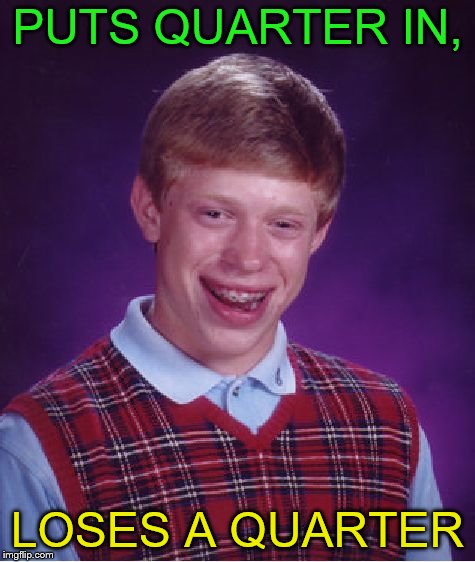 Bad Luck Brian Meme | PUTS QUARTER IN, LOSES A QUARTER | image tagged in memes,bad luck brian | made w/ Imgflip meme maker