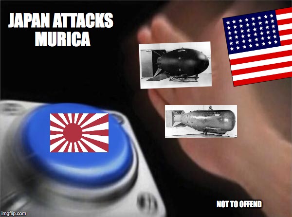 Japan Gets Liberated | JAPAN ATTACKS MURICA; NOT TO OFFEND | image tagged in memes,blank nut button,japan,nuke,usa | made w/ Imgflip meme maker