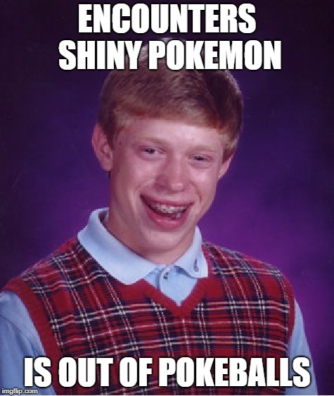When you run into a shiny | ENCOUNTERS SHINY POKEMON; IS OUT OF POKEBALLS | image tagged in memes,bad luck brian | made w/ Imgflip meme maker