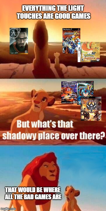 Good games and bad games | EVERYTHING THE LIGHT TOUCHES ARE GOOD GAMES; THAT WOULD BE WHERE ALL THE BAD GAMES ARE | image tagged in memes,simba shadowy place | made w/ Imgflip meme maker
