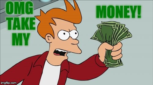 OMG TAKE MY MONEY! | made w/ Imgflip meme maker