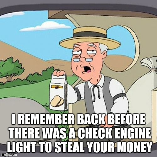 Pepperidge Farm Remembers Meme | I REMEMBER BACK BEFORE THERE WAS A CHECK ENGINE LIGHT TO STEAL YOUR MONEY | image tagged in memes,pepperidge farm remembers | made w/ Imgflip meme maker