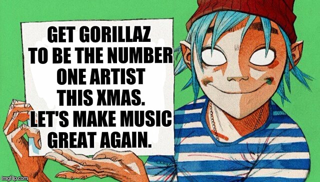 2-D from Gorillaz  | GET GORILLAZ TO BE THE NUMBER ONE ARTIST THIS XMAS. LET'S MAKE MUSIC GREAT AGAIN. | image tagged in 2-d from gorillaz | made w/ Imgflip meme maker