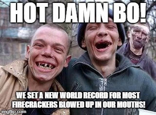 Happy day after Independence Day! | HOT DAMN BO! WE SET A NEW WORLD RECORD FOR MOST FIRECRACKERS BLOWED UP IN OUR MOUTHS! | image tagged in hillbillys,funny,funny meme | made w/ Imgflip meme maker