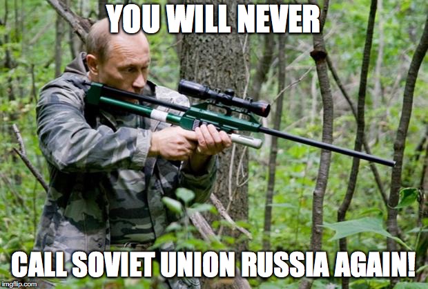 Putin | YOU WILL NEVER; CALL SOVIET UNION RUSSIA AGAIN! | image tagged in putin | made w/ Imgflip meme maker