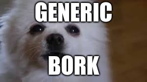 Gabe the dog | GENERIC; BORK | image tagged in gabe the dog | made w/ Imgflip meme maker