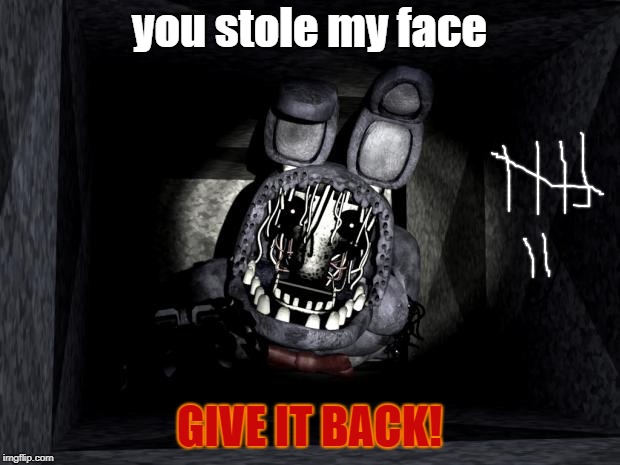 FNAF_Bonnie |  you stole my face; GIVE IT BACK! | image tagged in fnaf_bonnie | made w/ Imgflip meme maker