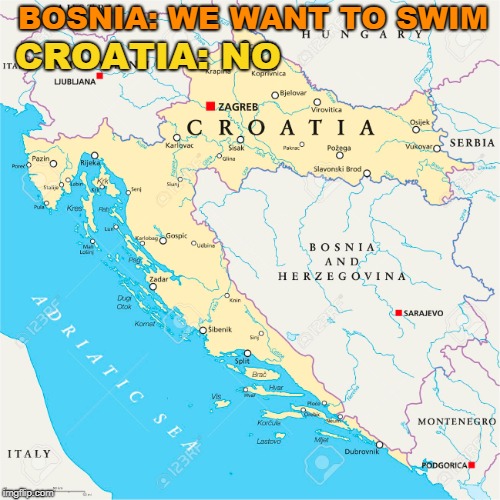 Is That Too Much To Ask? | BOSNIA: WE WANT TO SWIM; CROATIA: NO | image tagged in bosnia croatia funny meme | made w/ Imgflip meme maker