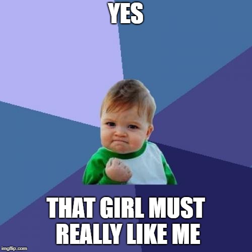 Success Kid Meme | YES THAT GIRL MUST REALLY LIKE ME | image tagged in memes,success kid | made w/ Imgflip meme maker